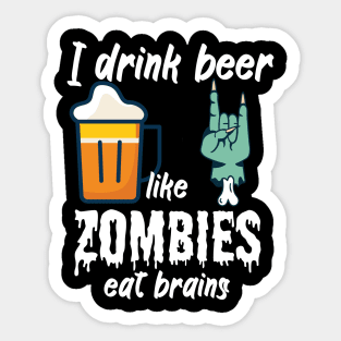 I drink beer like zombies eat brains Sticker